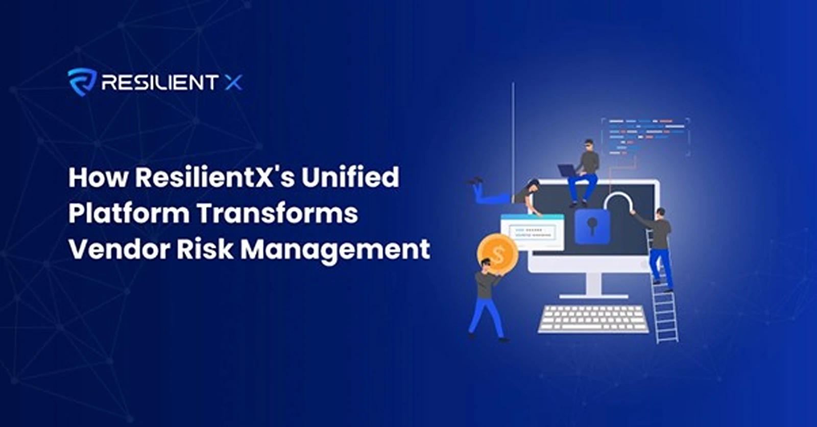 How ResilientX's Unified Platform Transforms Vendor Risk Management