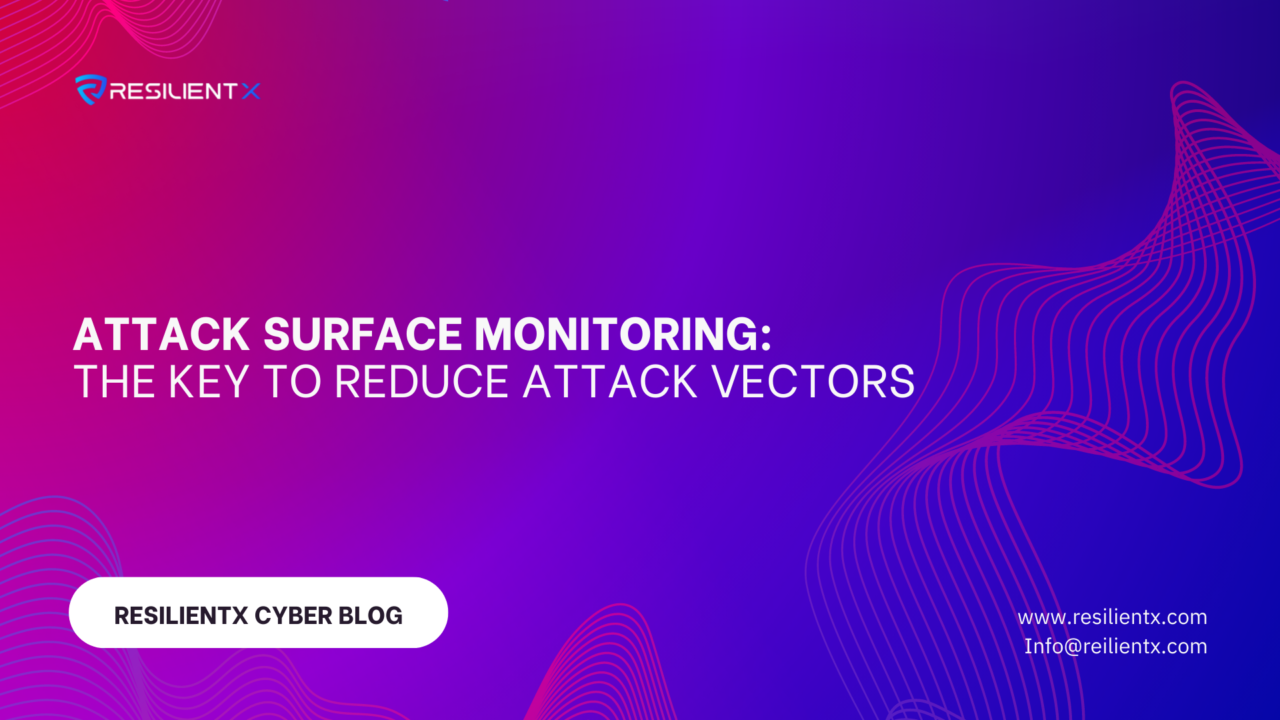 ResilientX Security - Attack Surface Monitoring: The Key to Reduce Attack Vectors