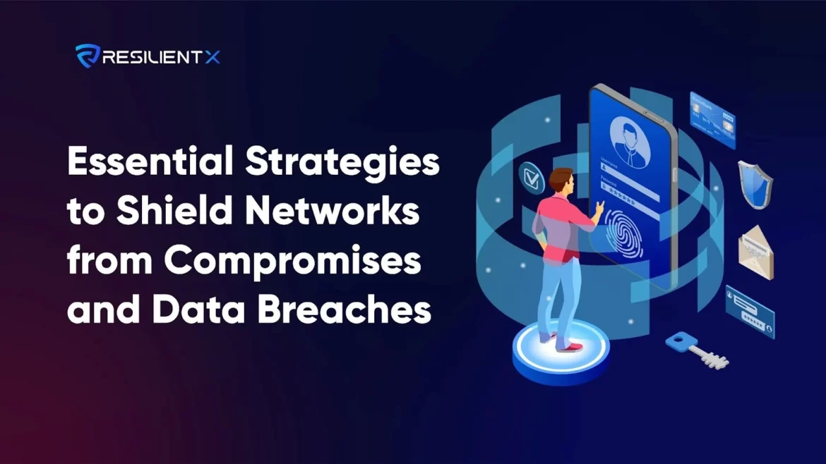 Essential Strategies to Shield Networks from Compromises and Data Breaches