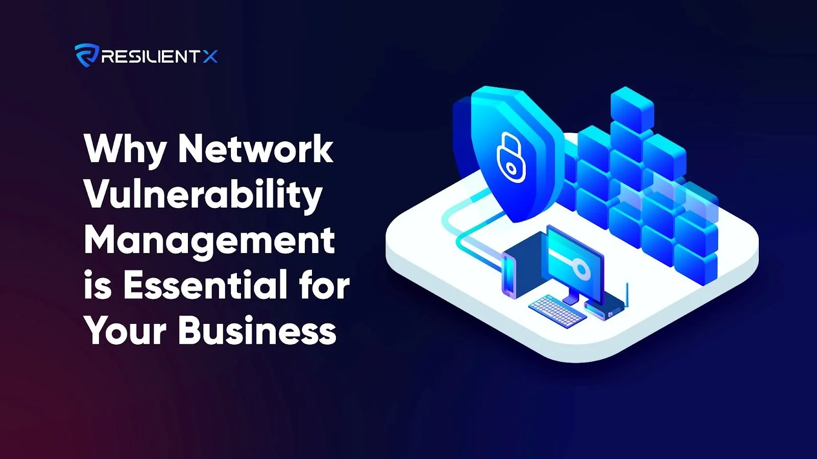 Why Network Vulnerability Management is Essential for Your Business